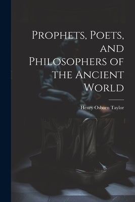 Prophets, Poets, and Philosophers of the Ancient World by Osborn, Taylor Henry