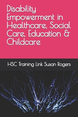Disability Empowerment in Healthcare, Social Care, Education & Childcare by Susan Rogers, Hsc Training Link