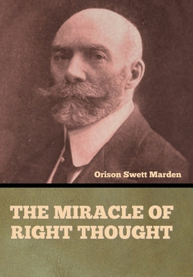 The Miracle of Right Thought by Marden, Orison Swett