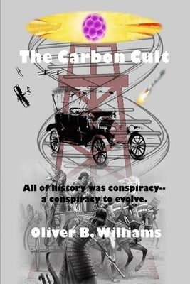 The Carbon Cult: All of history was conspiracy--a conspiracy to evolve. by Williams, Oliver B.