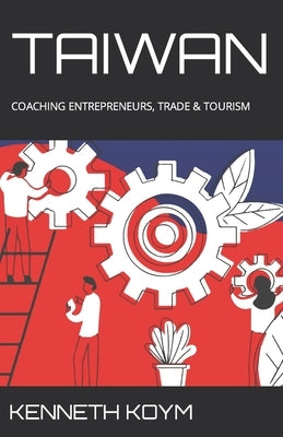 Taiwan: Coaching Entrepreneurs, Trade & Tourism by Koym, Kenneth
