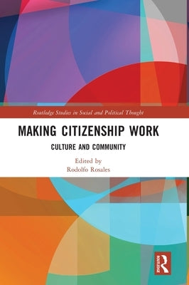 Making Citizenship Work: Culture and Community by Rosales, Rodolfo