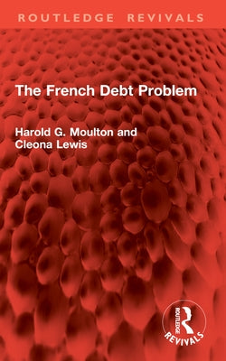The French Debt Problem by Moulton, Harold G.