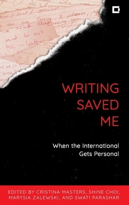 Writing Saved Me: When the International Gets Personal by Masters, Cristina