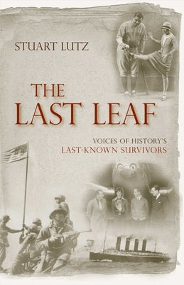 Last Leaf: Voices of History's Last-Known Survivors by Lutz, Stuart