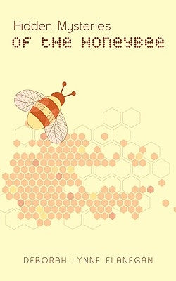 Hidden Mysteries of the Honeybee by Flanegan, Deborah Lynne