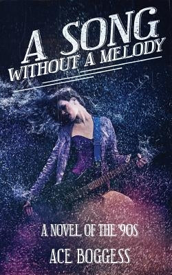A Song Without a Melody: A novel of the '90s by Ace Boggess by Ace Boggess