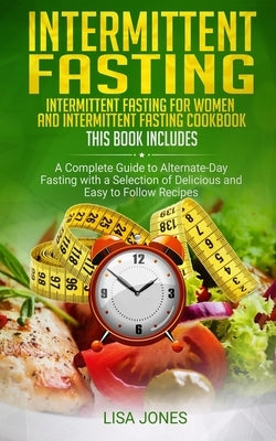 Intermittent Fasting: 2 Books in 1: Intermittent Fasting for Women and Intermittent Fasting Cookbook: A Complete Guide to Alternate-Day Fast by Jones, Lisa