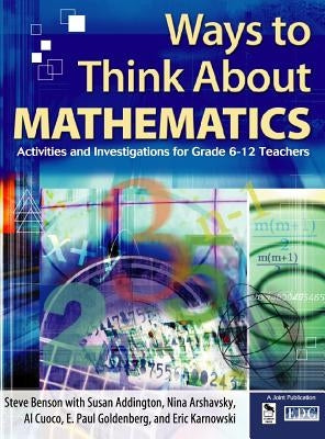 Ways to Think About Mathematics: Activities and Investigations for Grade 6-12 Teachers by Benson, Steve
