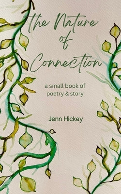 The Nature of Connection: a small book of poetry & story by Hickey, Jenn