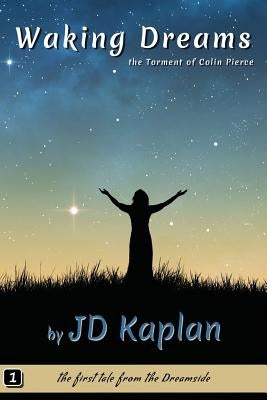 Waking Dreams: The Torment of Colin Pierce by Kaplan, Jd