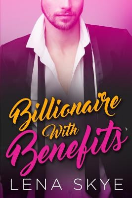 A Billionaire With Benefits by Skye, Lena