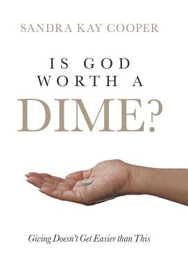 Is God Worth a Dime?: Giving Doesn't Get Easier Than This by Cooper, Sandra Kay