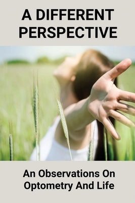 A Different Perspective: An Observations On Optometry And Life: Different Perspective Books by Poisso, Cornell