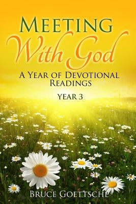 Meeting With God: A Year of Devotional Readings Year 3 by Goettsche, Bruce