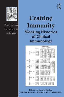 Crafting Immunity: Working Histories of Clinical Immunology by Keelan, Jennifer