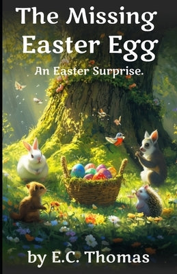 The Missing Easter Egg: An Easter Surprise. A heartwarming bedtime story that teaches children about friendship and hope. by Thomas, E. C.