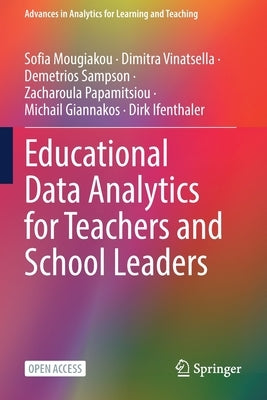 Educational Data Analytics for Teachers and School Leaders by Mougiakou, Sofia