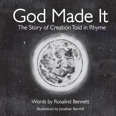 God Made It: The Story of Creation Told in Rhyme by Barnhill, Jonathan