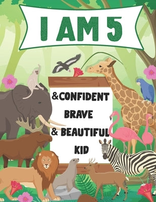 I am 5 and Confident, Brave & Beautiful Kid: A Coloring Book For Awesome Boys & girls birthday, Animals Coloring Books Activity and Drawing, Gift for by Hazaymeh, Haitham