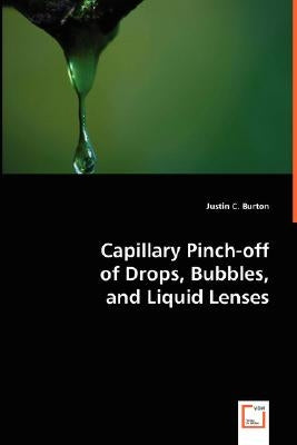 Capillary Pinch-off of Drops, Bubbles, and Liquid Lenses by Burton, Justin C.