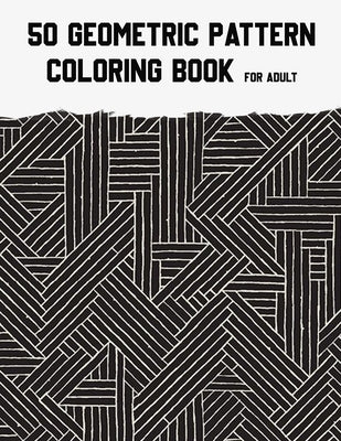 50 Geometric Pattern Coloring Book for Adult: Fun, Easy, Unique, 50 Geometric Shapes and Patterns Coloring Pages for Relaxation and Stress Relief. by Coloring Book, Designino