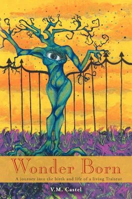 Wonder Born: A Journey Into the Birth and Life of a Living Traiteur by Castel, V. M.
