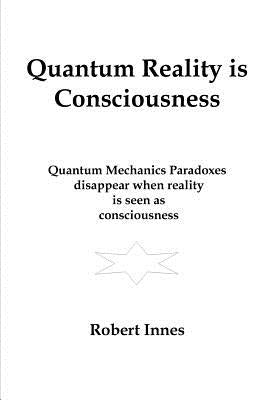 Quantum Reality is Consciousness by Innes, Robert