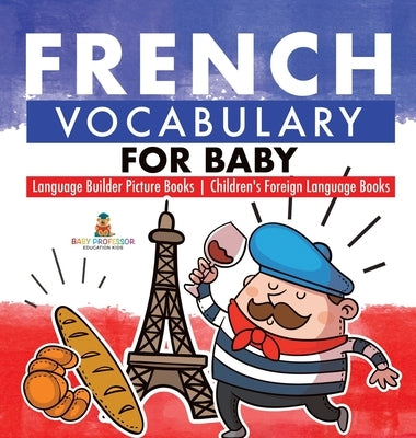 French Vocabulary for Baby - Language Builder Picture Books Children's Foreign Language Books by Baby Professor
