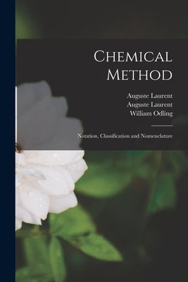 Chemical Method: Notation, Classification and Nomenclature by Laurent, Auguste 1807-1853