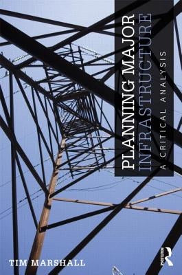 Planning Major Infrastructure: A Critical Analysis by Marshall, Tim