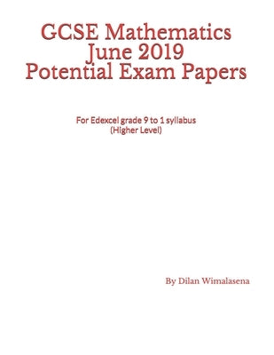 GCSE Mathematics June 2019 Potential Exam Papers: For the Edexcel grade 9 to 1 syllabus (Higher Level) by Wimalasena, Dilan