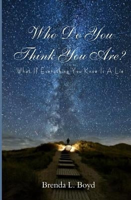 Who Do You Think You Are?: What If Everything You Know Is a Lie by Boyd, Brenda L.