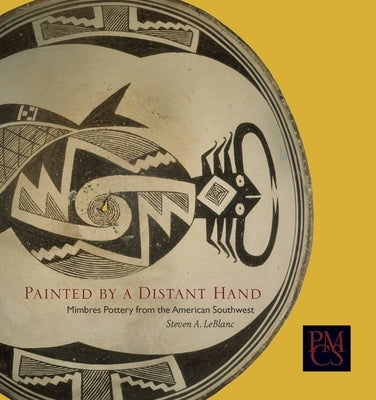 Painted by a Distant Hand: Mimbres Pottery from the American Southwest by LeBlanc, Steven A.