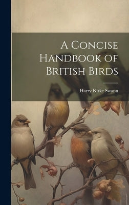 A Concise Handbook of British Birds by Swann, Harry Kirke