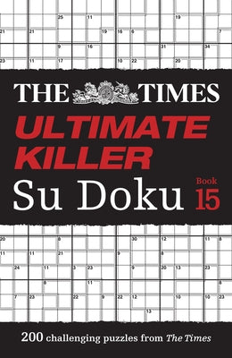 The Times Ultimate Killer Su Doku Book 15: 200 of the Deadliest Su Doku Puzzles by The Times Mind Games