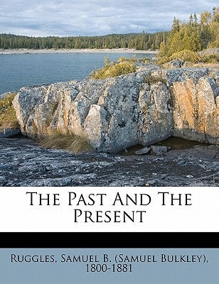The Past and the Present by Ruggles, Samuel B. (Samuel Bulkley) 180