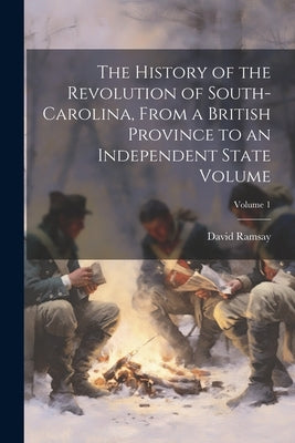 The History of the Revolution of South-Carolina, From a British Province to an Independent State Volume; Volume 1 by 1749-1815, Ramsay David