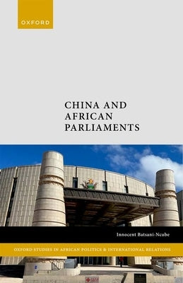 China and African Parliaments by Batsani-Ncube, Innocent
