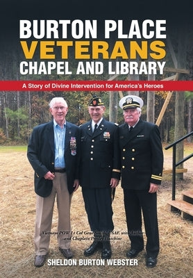 Burton Place Veterans Chapel and Library: A Story of Divine Intervention for America's Heroes by Burton Webster, Sheldon