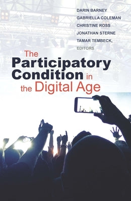 The Participatory Condition in the Digital Age: Volume 51 by Barney, Darin