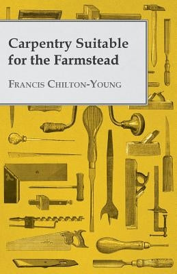 Carpentry Suitable For The Farmstead by Chilton-Young, Francis