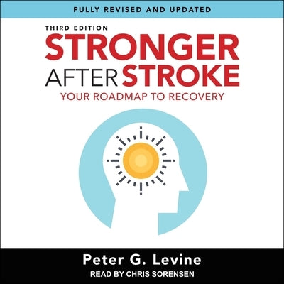 Stronger After Stroke, Third Edition Lib/E: Your Roadmap to Recovery by Levine, Peter G.