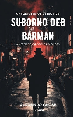 Chronicles of Suborno Deb Barman - Mysteries of Stolen Memory by Aurobindo Ghosh