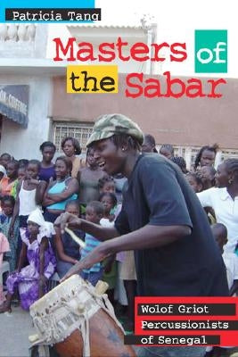 Masters of the Sabar: Wolof Griot Percussionists of Senegal [With CD] by Tang, Patricia