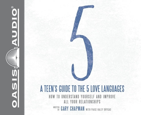 A Teen's Guide to the 5 Love Languages: How to Understand Yourself and Improve All Your Relationships by Chapman, Gary