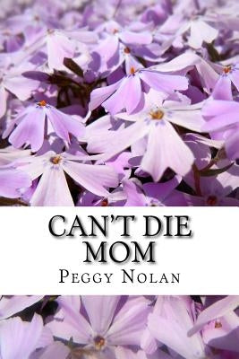 Can't Die Mom by Nolan, Peggy
