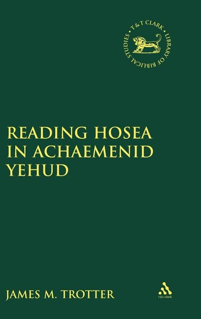 Reading Hosea in Achaemenid Yehud by Trotter, James M.