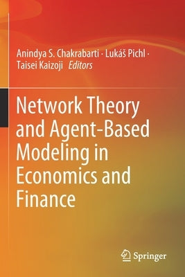Network Theory and Agent-Based Modeling in Economics and Finance by Chakrabarti, Anindya S.