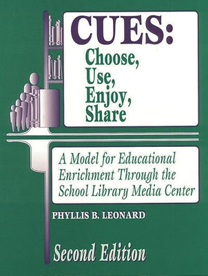 Cues: Choose, Use, Enjoy, Share: A Model for Educational Enrichment Through the School Library Media Center by Leonard, Phyllis B.